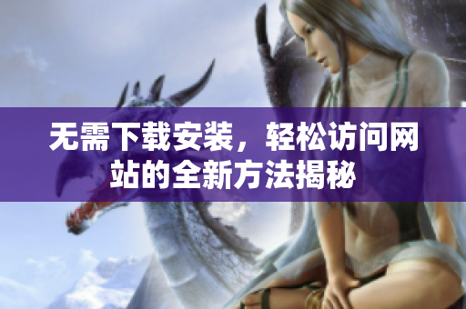 无需下载安装，轻松访问网站的全新方法揭秘
