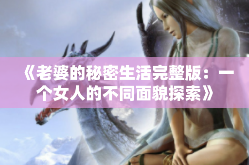 《老婆的秘密生活完整版：一个女人的不同面貌探索》