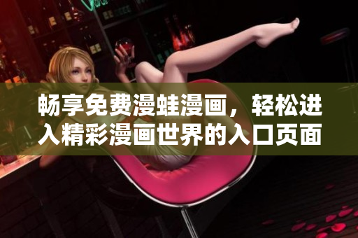 畅享免费漫蛙漫画，轻松进入精彩漫画世界的入口页面导览