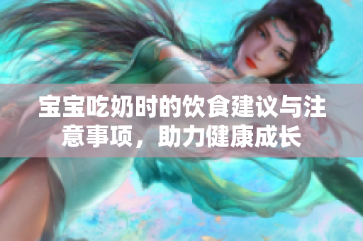 宝宝吃奶时的饮食建议与注意事项，助力健康成长