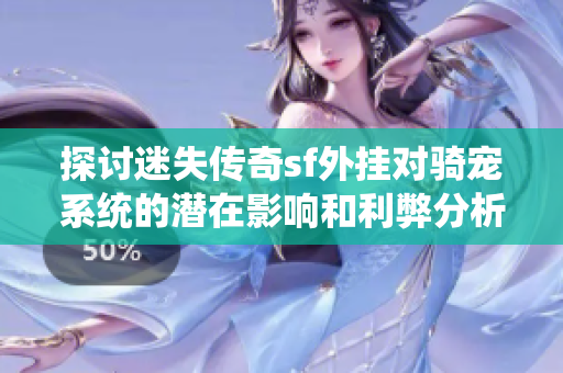 探讨迷失传奇sf外挂对骑宠系统的潜在影响和利弊分析