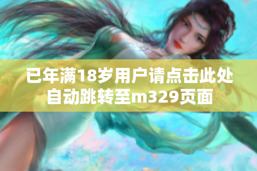 已年满18岁用户请点击此处自动跳转至m329页面
