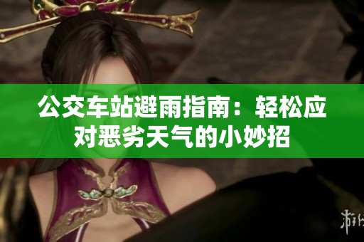 公交车站避雨指南：轻松应对恶劣天气的小妙招