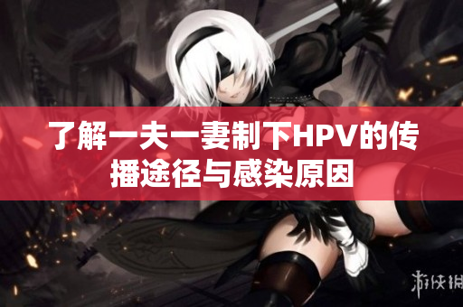 了解一夫一妻制下HPV的传播途径与感染原因