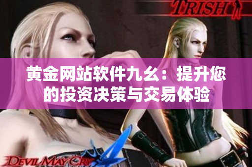 黄金网站软件九幺：提升您的投资决策与交易体验